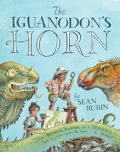 The Iguanodon's Horn: How Artists and Scientists Put a Dinosaur Back Together Again and Again and Again - Hardcover