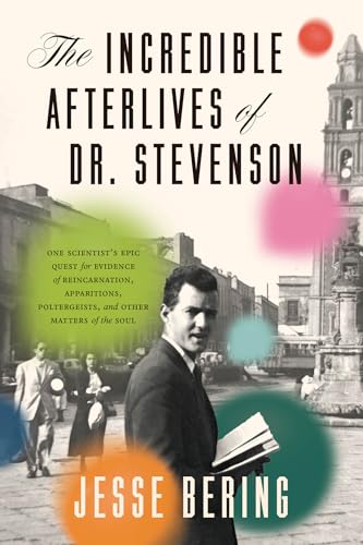 The Incredible Afterlives of Dr. Stevenson: One Scientist's Epic Quest for Evidence of Reincarnation, Apparitions, Poltergeists, and Other Matters of - Hardcover