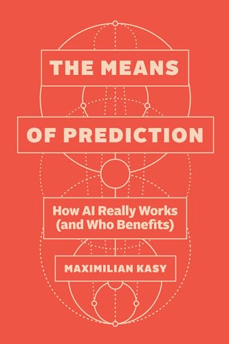 The Means of Prediction: How AI Really Works (and Who Benefits) - Hardcover