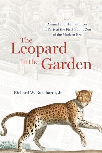 The Leopard in the Garden: Animal and Human Lives in Paris at the First Public Zoo of the Modern Era - Hardcover