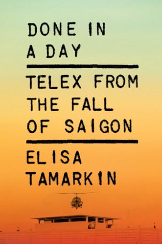Done in a Day: Telex from the Fall of Saigon - Hardcover