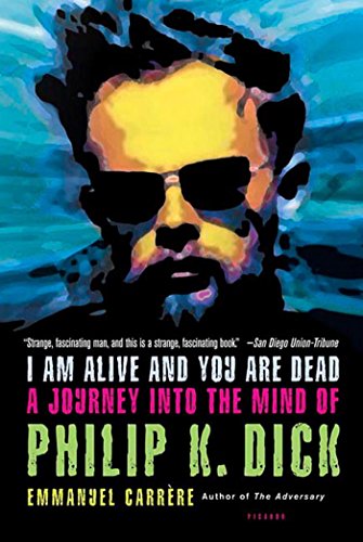 I Am Alive and You Are Dead: A Journey Into the Mind of Philip K. Dick - Paperback