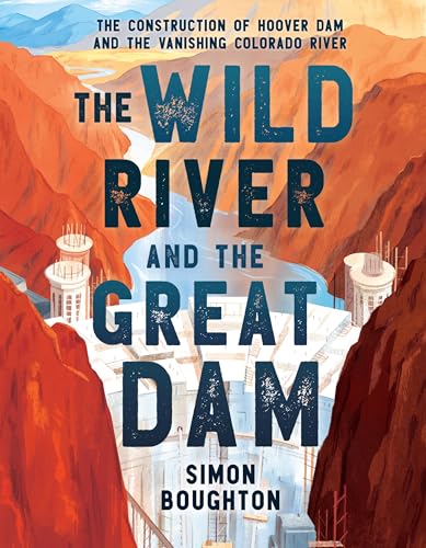The Wild River and the Great Dam: The Construction of Hoover Dam and the Vanishing Colorado River - Paperback