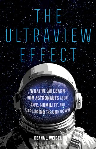 The Ultraview Effect: What We Can Learn from Astronauts about Awe, Humility, and Exploring the Unknown - Hardcover
