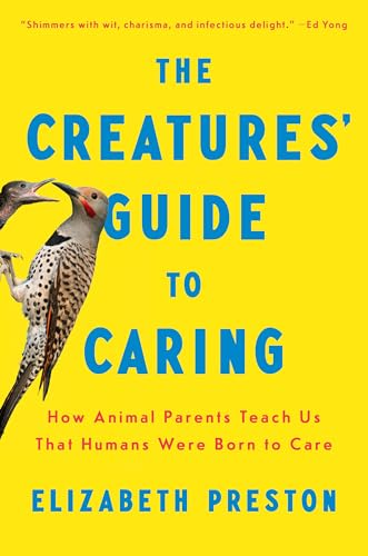The Creatures' Guide to Caring: How Animal Parents Teach Us That Humans Were Born to Care - Hardcover
