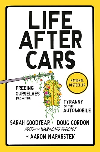 Life After Cars: Freeing Ourselves from the Tyranny of the Automobile - Hardcover