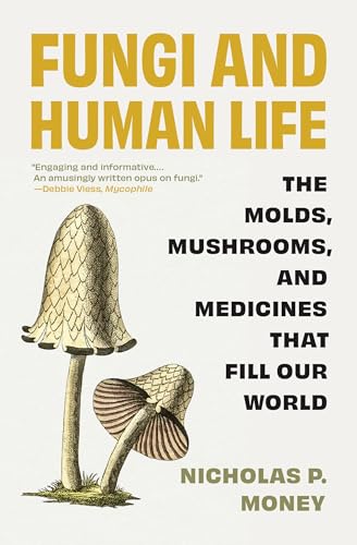 Fungi and Human Life: The Molds, Mushrooms, and Medicines That Fill Our World - Paperback