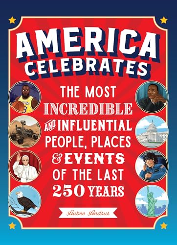 America Celebrates: The Most Incredible and Influential People, Places & Events of the Last 250 Years - Hardcover