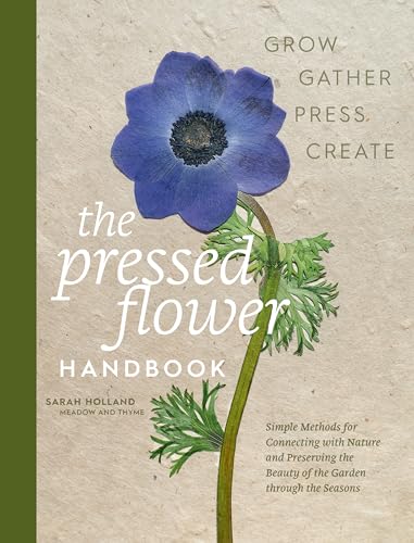The Pressed Flower Handbook: Simple Methods for Connecting with Nature and Preserving the Beauty of the Garden Through the Seasons - Grow, Gather, Pre - Hardcover