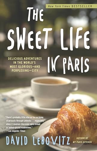 The Sweet Life in Paris: Delicious Adventures in the World's Most Glorious--And Perplexing--City - Paperback