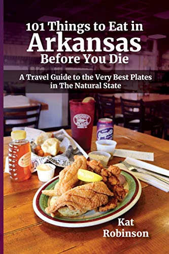 101 Things to Eat in Arkansas Before You Die: A Travel Guide to the Very Best Plates in the Natural State - Paperback