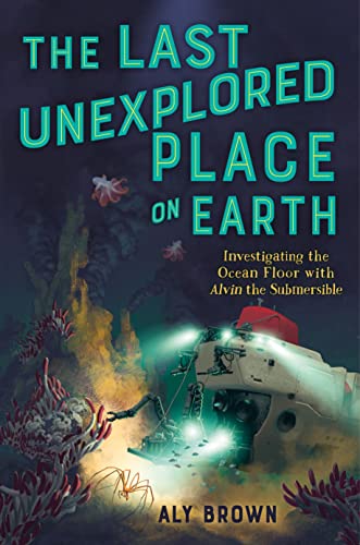 The Last Unexplored Place on Earth: Investigating the Ocean Floor with Alvin the Submersible - Paperback