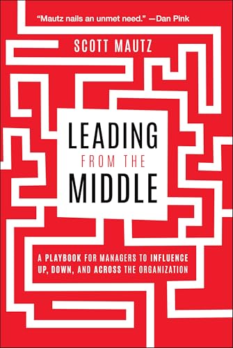 Leading from the Middle: A Playbook for Managers to Influence Up, Down, and Across the Organization - Paperback