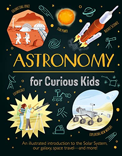 Astronomy for Curious Kids: An Illustrated Introduction to the Solar System, Our Galaxy, Space Travel--And More! - Hardcover