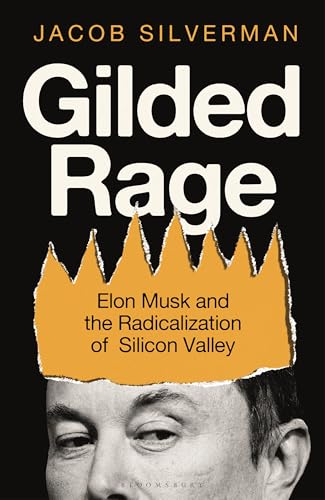 Gilded Rage: Elon Musk and the Radicalization of Silicon Valley - Hardcover