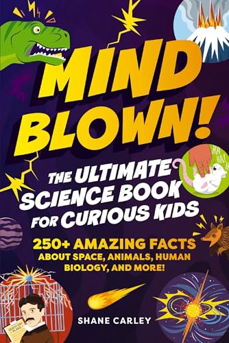 Mind Blown! the Ultimate Science Book for Curious Kids: 250+ Amazing Facts about Space, Animals, Human Biology, and More! - Paperback