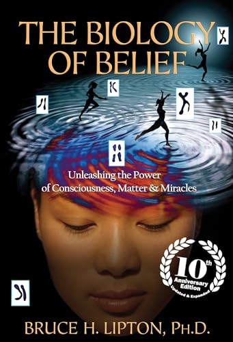 The Biology of Belief: Unleashing the Power of Consciousness, Matter & Miracles - Paperback
