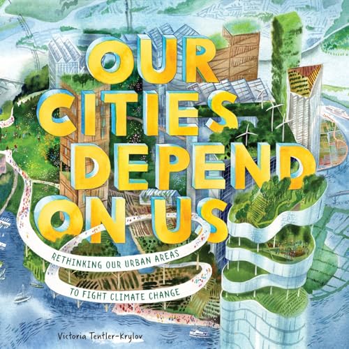 Our Cities Depend on Us: Rethinking Our Urban Areas to Fight Climate Change (a Picture Book) - Hardcover