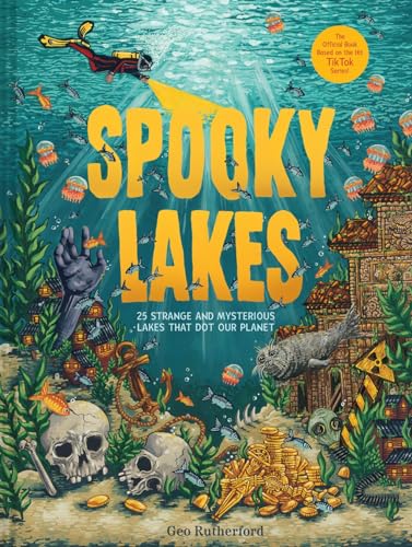 Spooky Lakes: 25 Strange and Mysterious Lakes That Dot Our Planet - Hardcover