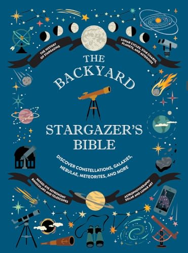 The Backyard Stargazer's Bible: Discover Constellations, Galaxies, Nebulae, Meteorites, and More - Hardcover