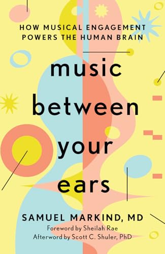 Music Between Your Ears: How Musical Engagement Powers the Human Brain - Hardcover