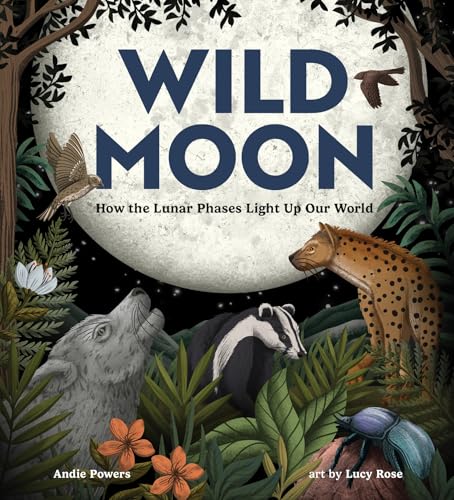 Wild Moon: How the Lunar Phases Light Up Our World - Hardcover