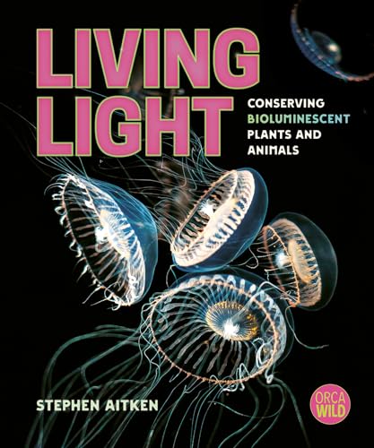 Living Light: Conserving Bioluminescent Plants and Animals - Hardcover