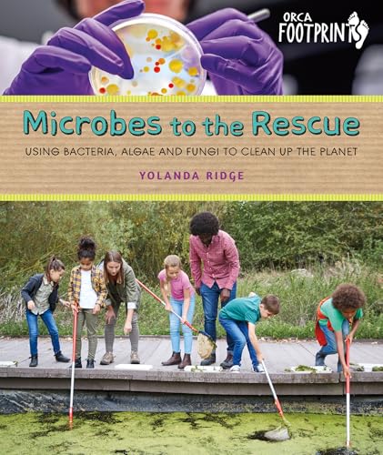 Microbes to the Rescue: Using Bacteria, Algae and Fungi to Clean Up the Planet - Hardcover