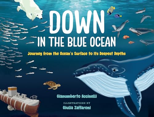 Down in the Blue Ocean: Journey from the Ocean's Surface to Its Deepest Depths - Hardcover