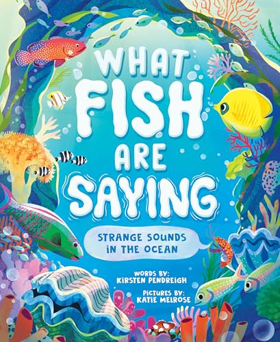 What Fish Are Saying: Strange Sounds in the Ocean - Hardcover