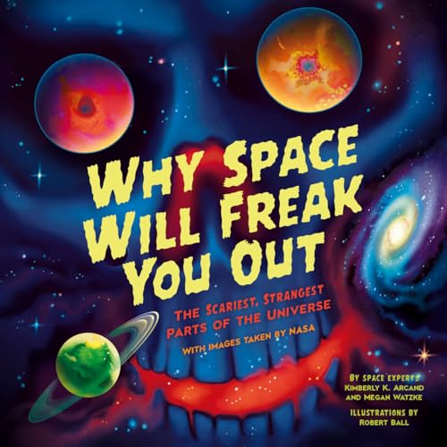 Why Space Will Freak You Out: The Scariest, Strangest Parts of the Universe - Paperback