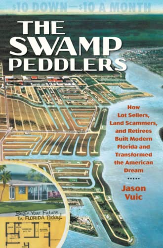 The Swamp Peddlers: How Lot Sellers, Land Scammers, and Retirees Built Modern Florida and Transformed the American Dream - Paperback