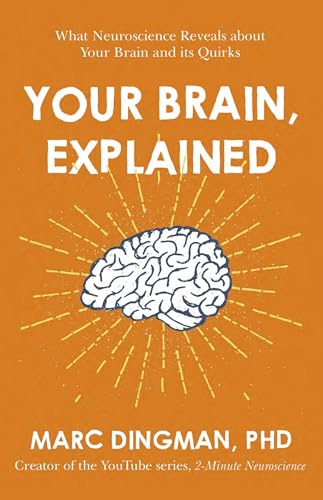 Your Brain, Explained: What Neuroscience Reveals about Your Brain and Its Quirks - Paperback