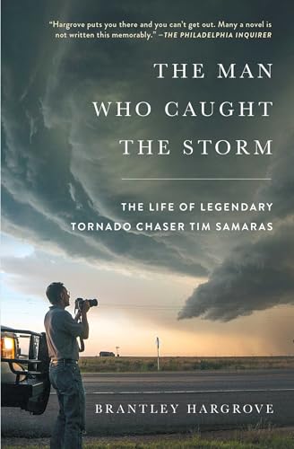 The Man Who Caught the Storm: The Life of Legendary Tornado Chaser Tim Samaras - Paperback