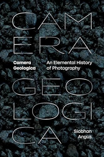 Camera Geologica: An Elemental History of Photography - Paperback