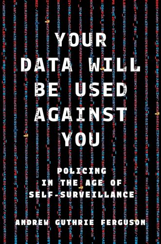 Your Data Will Be Used Against You: Policing in the Age of Self-Surveillance - Hardcover