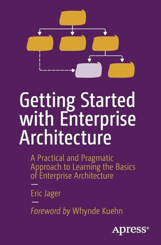Getting Started with Enterprise Architecture: A Practical and Pragmatic Approach to Learning the Basics of Enterprise Architecture - Paperback
