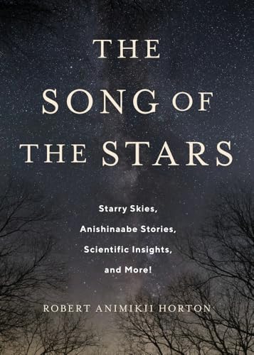 The Song of the Stars: Starry Skies, Anishinaabe Stories, Scientific Insights, and More! - Hardcover