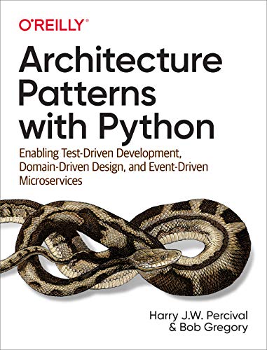 Architecture Patterns with Python: Enabling Test-Driven Development, Domain-Driven Design, and Event-Driven Microservices - Paperback