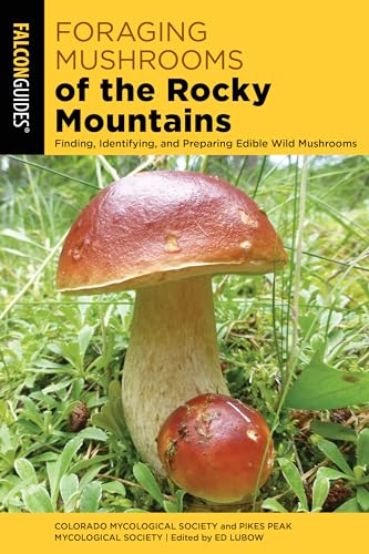 Foraging Mushrooms of the Rocky Mountains: Finding, Identifying, and Preparing Edible Wild Mushrooms - Paperback