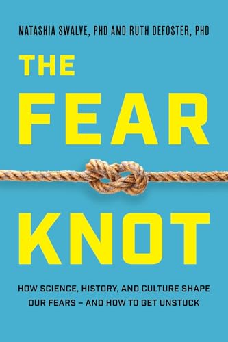 The Fear Knot: How Science, History, and Culture Shape Our Fears - And How to Get Unstuck - Hardcover