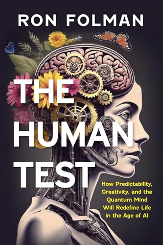 The Human Test: How Predictability, Creativity, and the Quantum Mind will Redefine Life in the Age of AI - Hardcover