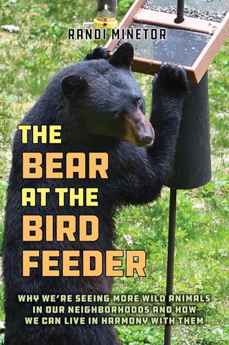 The Bear at the Bird Feeder: Why We're Seeing More Wild Animals in Our Neighborhoods and How We Can Live in Harmony with Them - Paperback