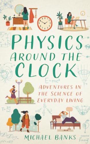 Physics Around the Clock: Adventures in the Science of Everyday Living - Paperback