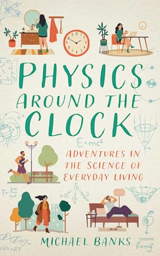 Physics Around the Clock: Adventures in the Science of Everyday Living - Hardcover