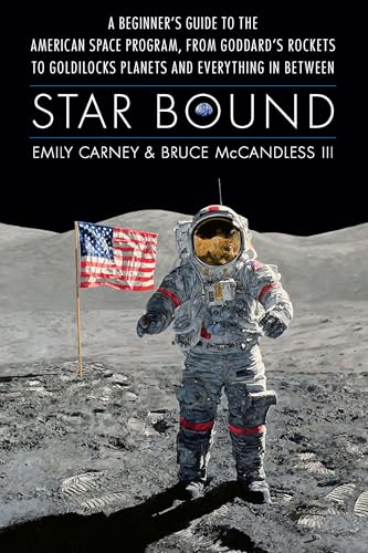Star Bound: A Beginner's Guide to the American Space Program, from Goddard's Rockets to Goldilocks Planets and Everything in Between - Hardcover