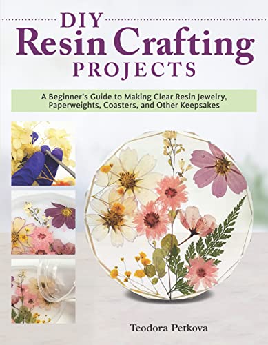 DIY Resin Crafting Projects: A Beginner's Guide to Making Clear Resin Jewelry, Paperweights, Coasters, and Other Keepsakes - Paperback