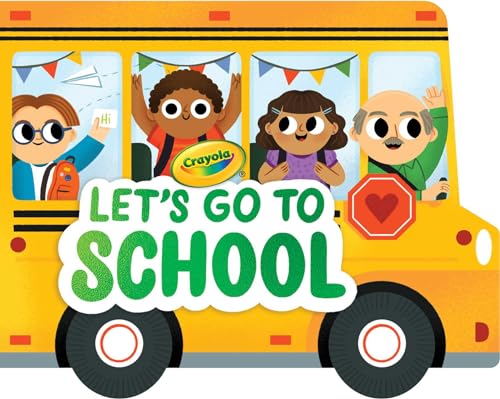 Crayola: Let's Go to School (a Crayola School Bus-Shaped Novelty Board Book for Toddlers) - Board Books
