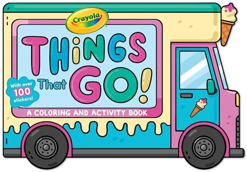 Crayola: Things That Go! (a Crayola Ice Cream Truck-Shaped Coloring & Activity Book for Kids with Over 100 Stickers) - Paperback