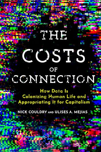 The Costs of Connection: How Data Is Colonizing Human Life and Appropriating It for Capitalism - Paperback